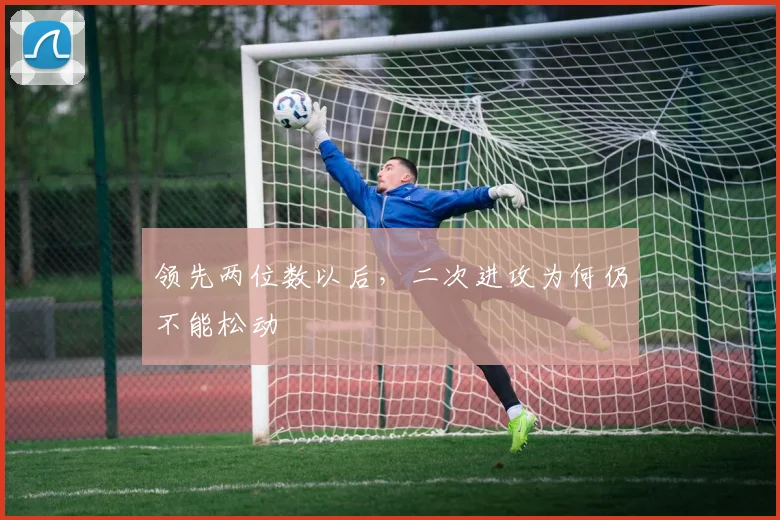 领先两位数以后，二次进攻为何仍不能松动