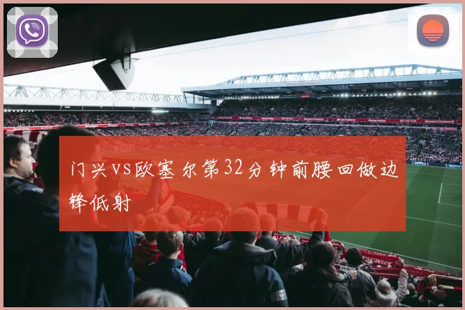 门兴vs欧塞尔第32分钟前腰回做边锋低射