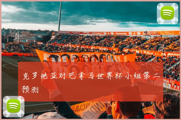 克罗地亚对巴拿马世界杯小组第二预测
