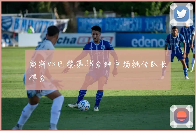 朗斯vs巴黎第38分钟中场挑传队长得分
